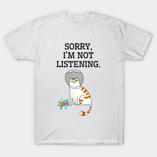 Sorry, I'm not listening. T-Shirt